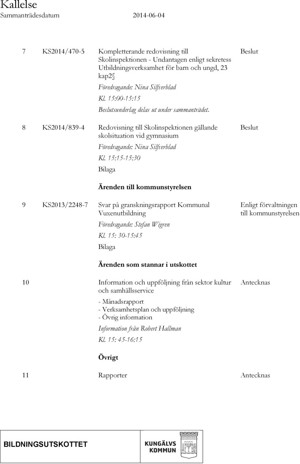 15:15-15:30 Bilaga Beslut Beslut Ärenden till kommunstyrelsen 9 KS2013/2248-7 Svar på granskningsrapport Kommunal Vuxenutbildning Föredragande: Stefan Wigren Kl.