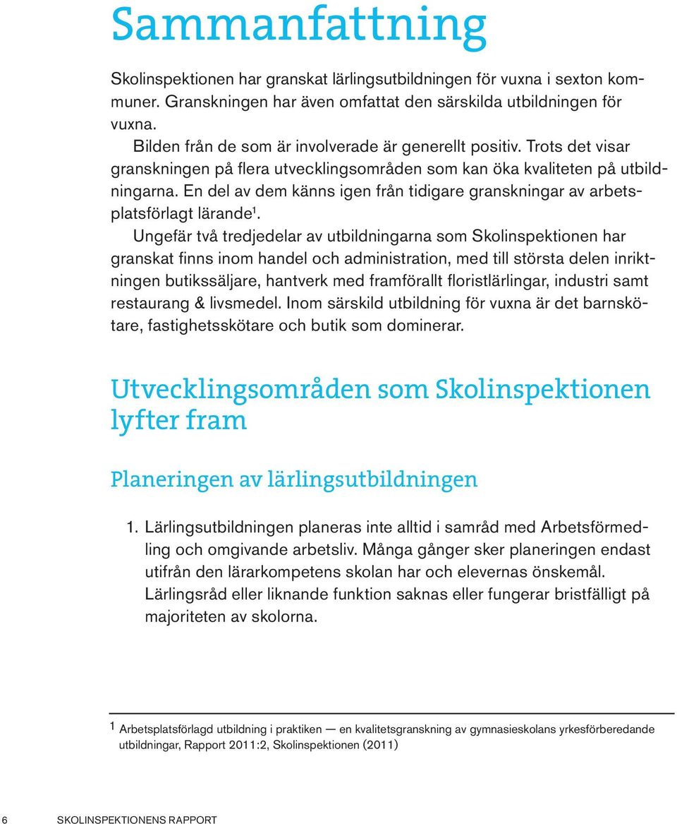 En del av dem känns igen från tidigare granskningar av arbetsplatsförlagt lärande 1.