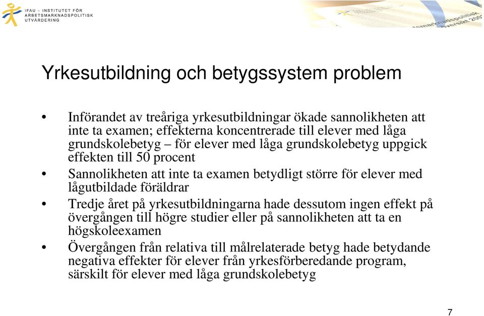 lågutbildade föräldrar Tredje året på yrkesutbildningarna hade dessutom ingen effekt på övergången till högre studier eller på sannolikheten att ta en