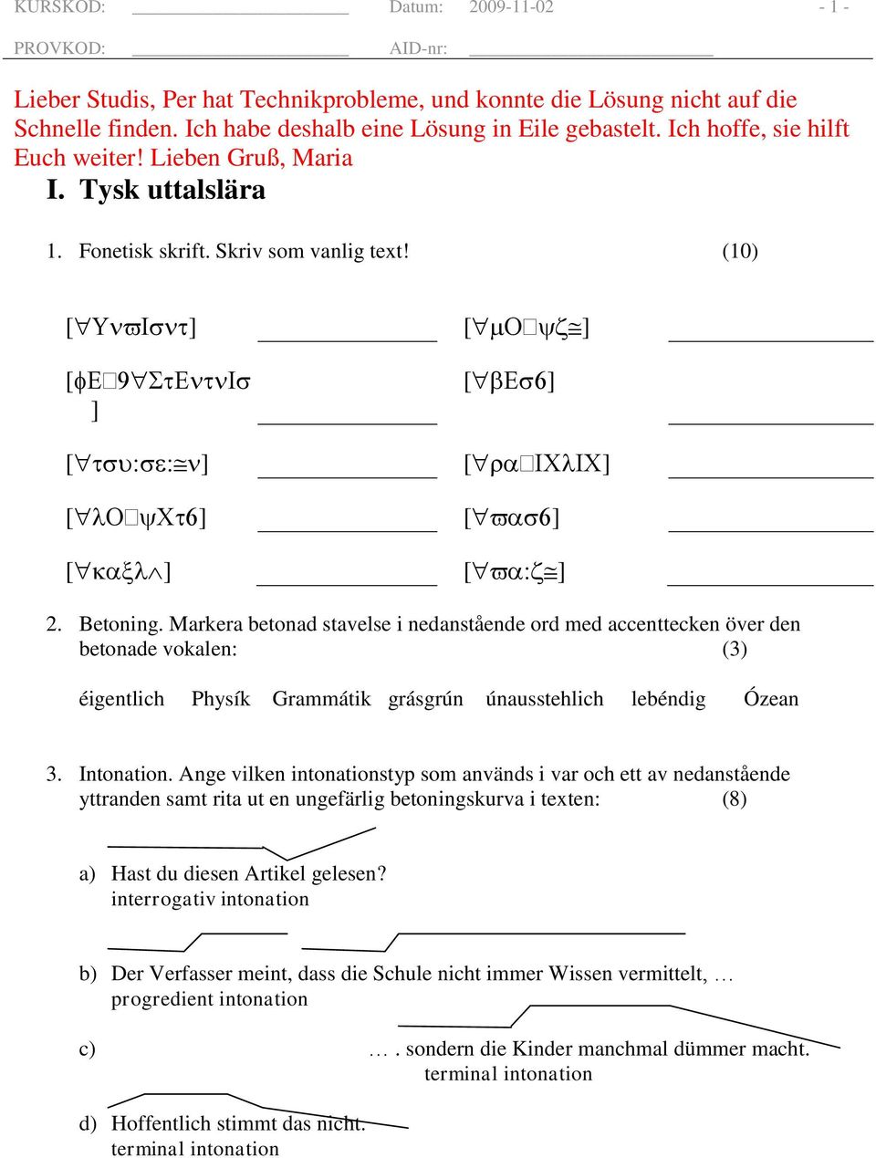 Markera betonad stavelse i nedanstående ord med accenttecken över den betonade vokalen: (3) éigentlich Physík Grammátik grásgrún únausstehlich lebéndig Ózean 3. Intonation.