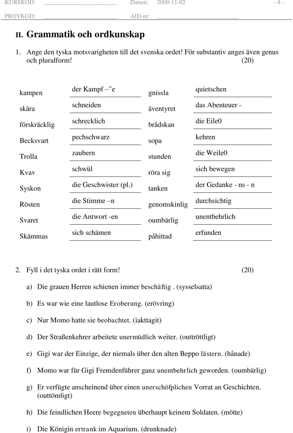 Kvav schwül röra sig sich bewegen Syskon die Geschwister (pl.