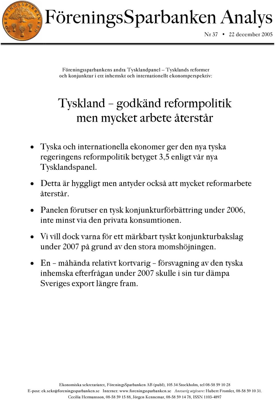 Detta är hyggligt men antyder också att mycket reformarbete återstår. Panelen förutser en tysk konjunkturförbättring under 2006, inte minst via den privata konsumtionen.