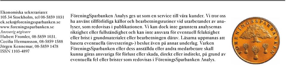 Vi tror oss ha använt tillförlitliga källor och bearbetningsrutiner vid utarbetandet av analyser, som redovisas i publikationen.