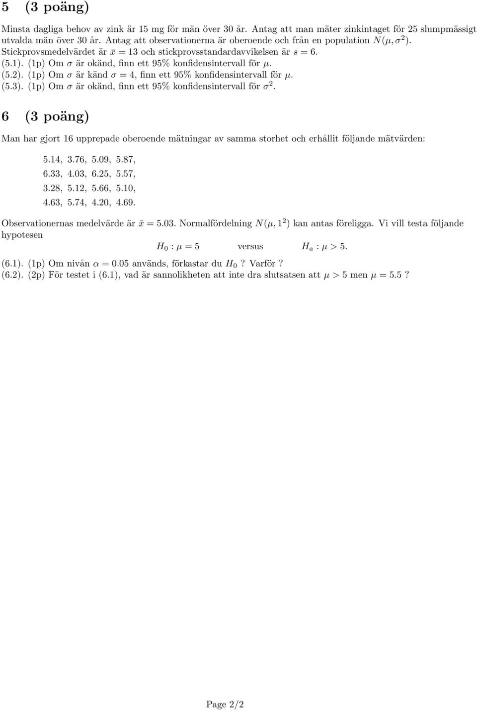 (1p) Om σ är okänd, finn ett 95% konfidensintervall för µ. (5.2). (1p) Om σ är känd σ = 4, finn ett 95% konfidensintervall för µ. (5.3). (1p) Om σ är okänd, finn ett 95% konfidensintervall för σ 2.