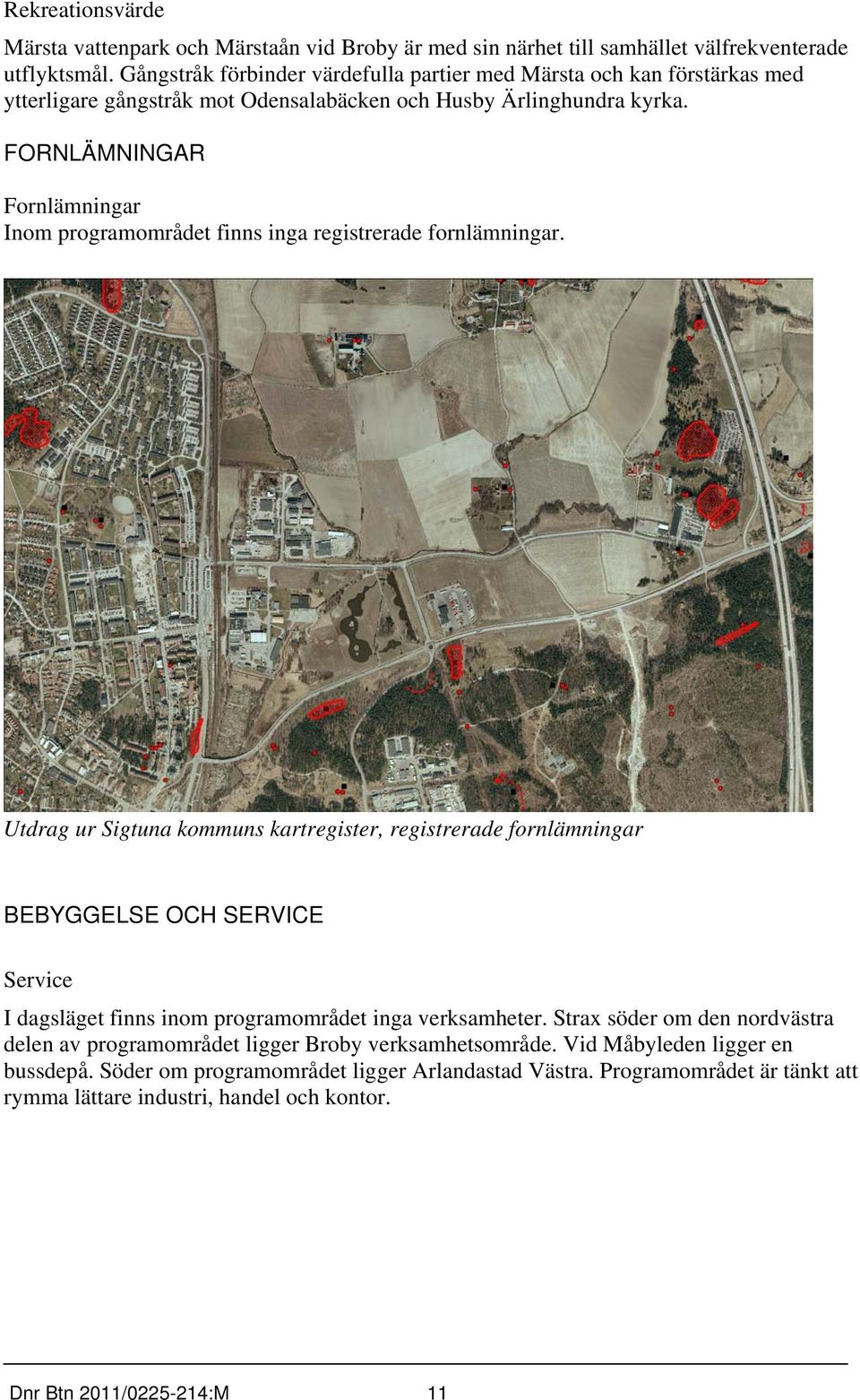 FORNLÄMNINGAR Fornlämningar Inom programområdet finns inga registrerade fornlämningar.