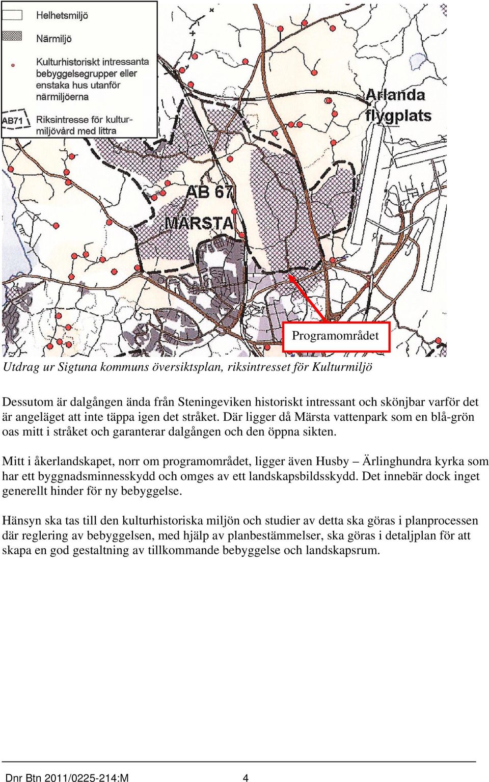 Mitt i åkerlandskapet, norr om programområdet, ligger även Husby Ärlinghundra kyrka som har ett byggnadsminnesskydd och omges av ett landskapsbildsskydd.