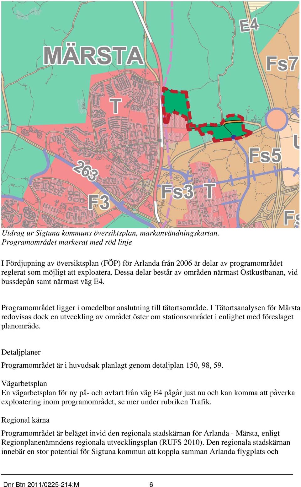 Dessa delar består av områden närmast Ostkustbanan, vid bussdepån samt närmast väg E4. Programområdet ligger i omedelbar anslutning till tätortsområde.