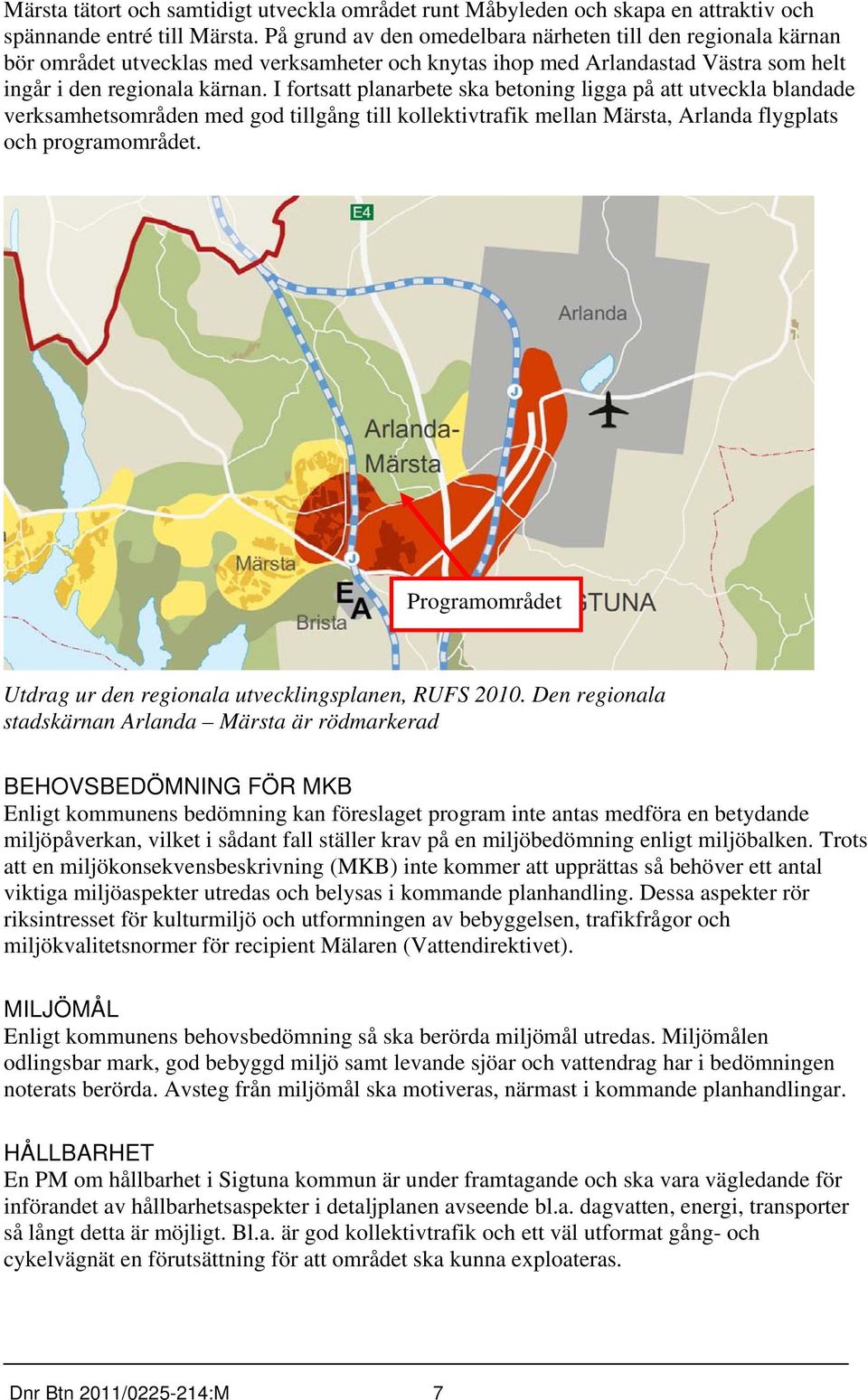 I fortsatt planarbete ska betoning ligga på att utveckla blandade verksamhetsområden med god tillgång till kollektivtrafik mellan Märsta, Arlanda flygplats och programområdet.