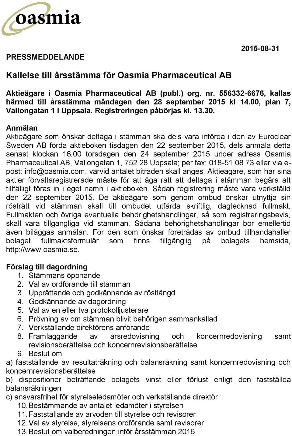 Anmälan Aktieägare som önskar deltaga i stämman ska dels vara införda i den av Euroclear Sweden AB förda aktieboken tisdagen den 22 september 2015, dels anmäla detta senast klockan 16.