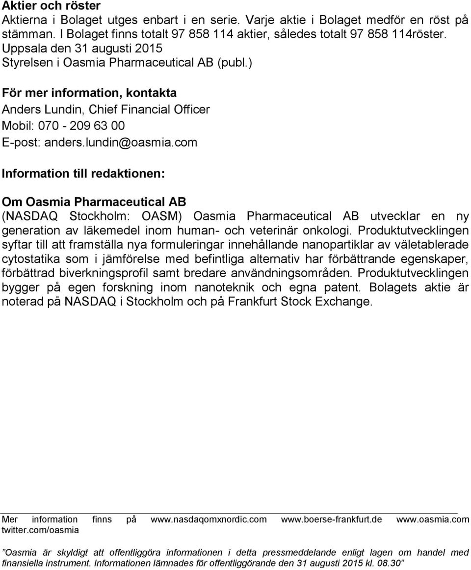 com Information till redaktionen: Om Oasmia Pharmaceutical AB (NASDAQ Stockholm: OASM) Oasmia Pharmaceutical AB utvecklar en ny generation av läkemedel inom human- och veterinär onkologi.