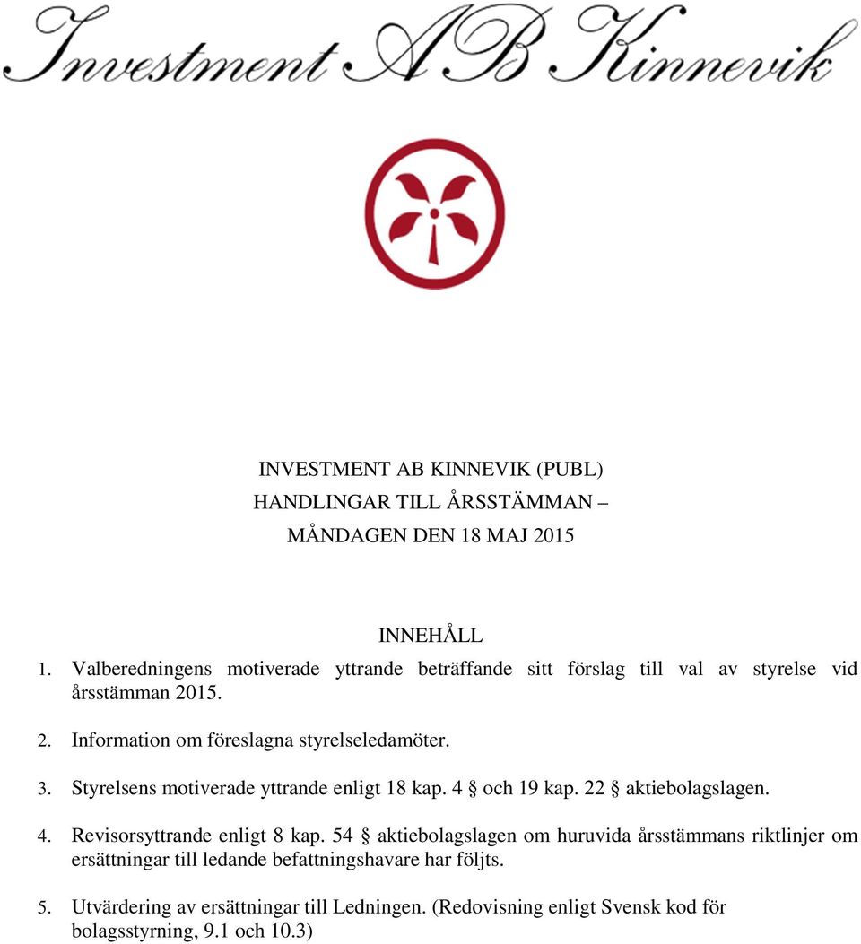 3. Styrelsens motiverade yttrande enligt 18 kap. 4 och 19 kap. 22 aktiebolagslagen. 4. Revisorsyttrande enligt 8 kap.