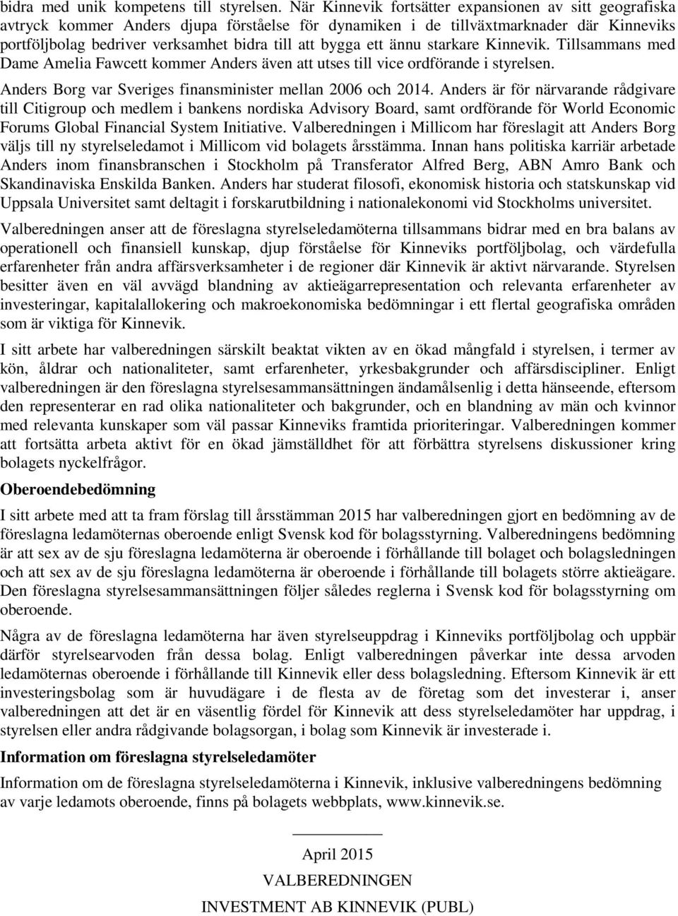 bygga ett ännu starkare Kinnevik. Tillsammans med Dame Amelia Fawcett kommer Anders även att utses till vice ordförande i styrelsen. Anders Borg var Sveriges finansminister mellan 2006 och 2014.