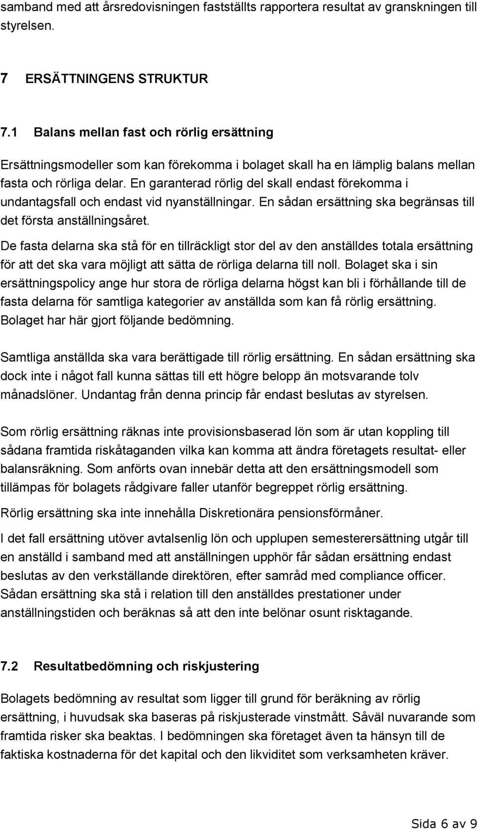 En garanterad rörlig del skall endast förekomma i undantagsfall och endast vid nyanställningar. En sådan ersättning ska begränsas till det första anställningsåret.