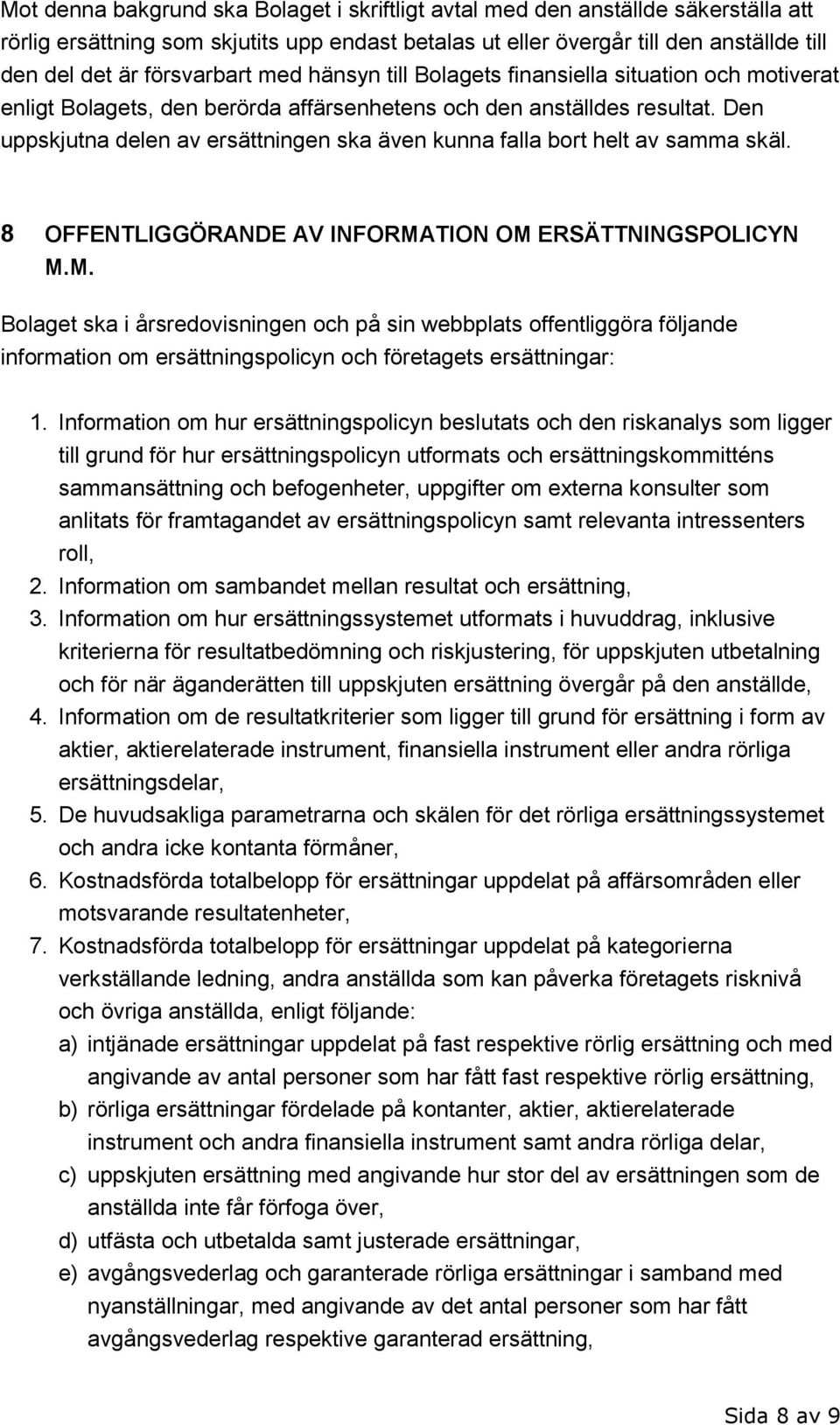 Den uppskjutna delen av ersättningen ska även kunna falla bort helt av samma skäl. 8 OFFENTLIGGÖRANDE AV INFORMA