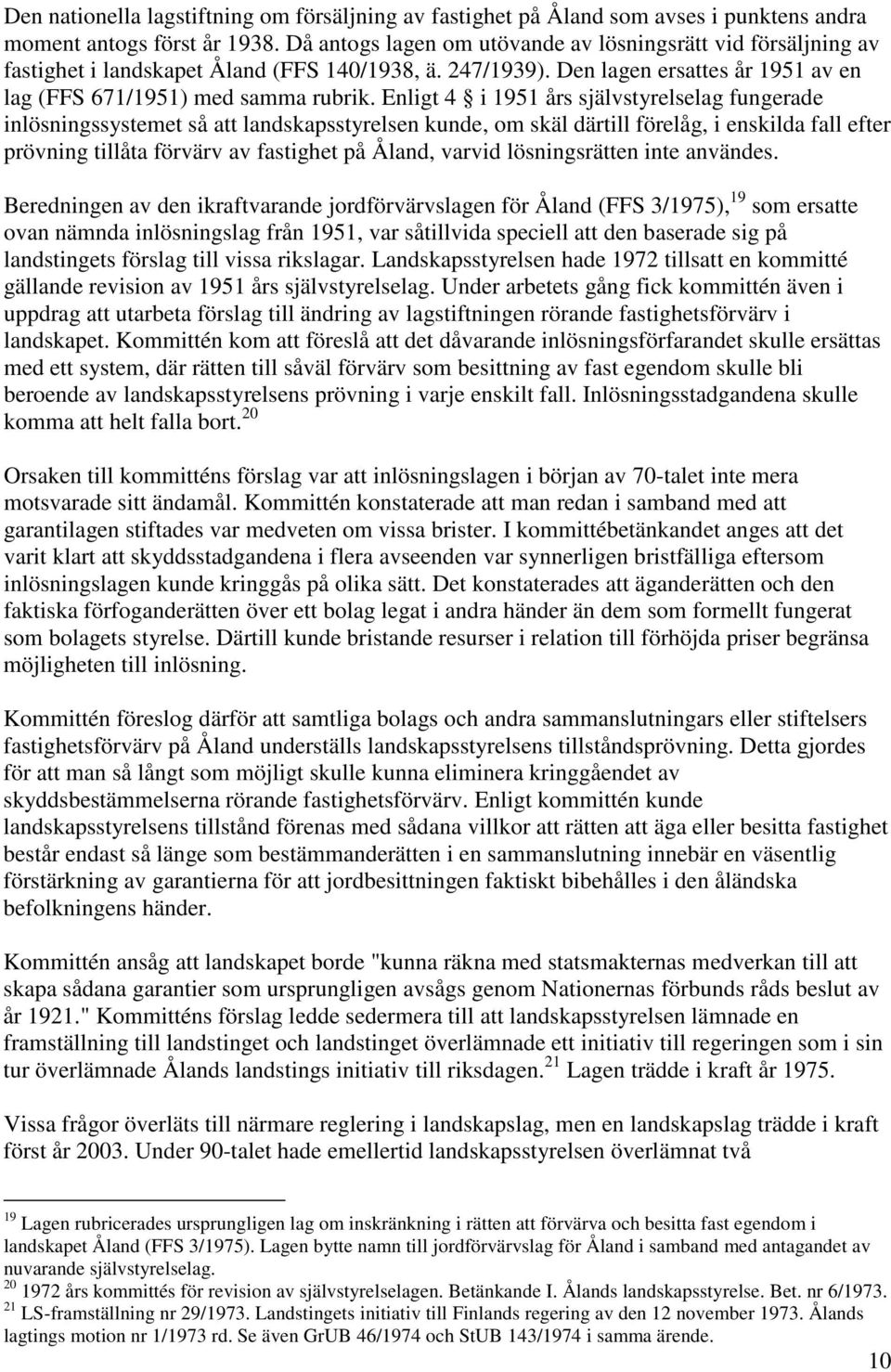 Enligt 4 i 1951 års självstyrelselag fungerade inlösningssystemet så att landskapsstyrelsen kunde, om skäl därtill förelåg, i enskilda fall efter prövning tillåta förvärv av fastighet på Åland,
