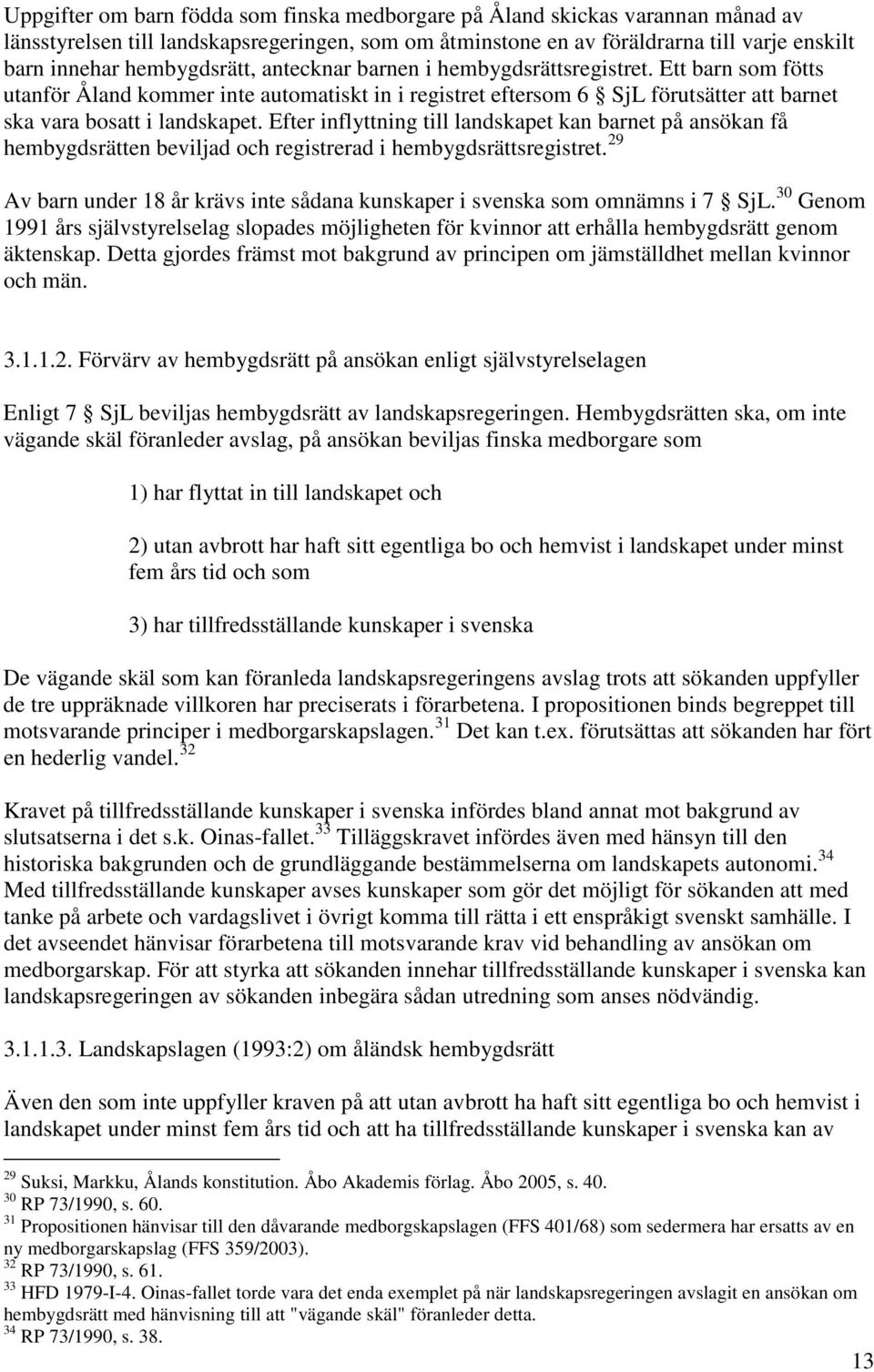 Efter inflyttning till landskapet kan barnet på ansökan få hembygdsrätten beviljad och registrerad i hembygdsrättsregistret.