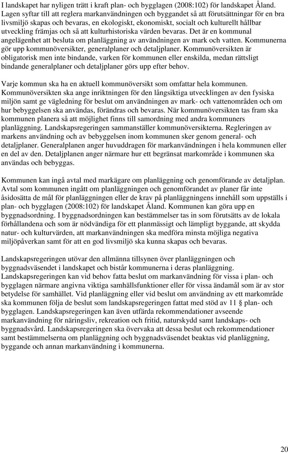 främjas och så att kulturhistoriska värden bevaras. Det är en kommunal angelägenhet att besluta om planläggning av användningen av mark och vatten.