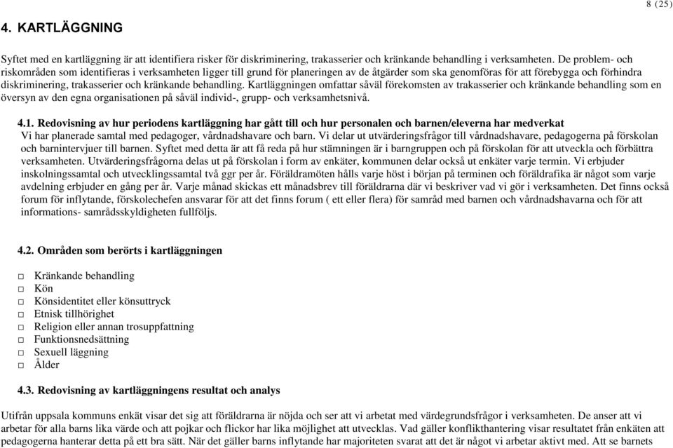 kränkande behandling. Kartläggningen omfattar såväl förekomsten av trakasserier och kränkande behandling som en översyn av den egna organisationen på såväl individ-, grupp- och verksamhetsnivå. 4.1.