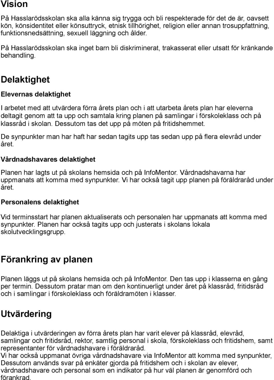 Delaktighet Elevernas delaktighet I arbetet med att utvärdera förra årets plan och i att utarbeta årets plan har eleverna deltagit genom att ta upp och samtala kring planen på samlingar i