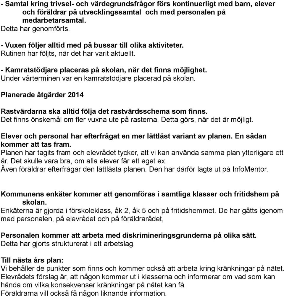 Under vårterminen var en kamratstödjare placerad på skolan. Planerade åtgärder 2014 Rastvärdarna ska alltid följa det rastvärdsschema som finns. Det finns önskemål om fler vuxna ute på rasterna.