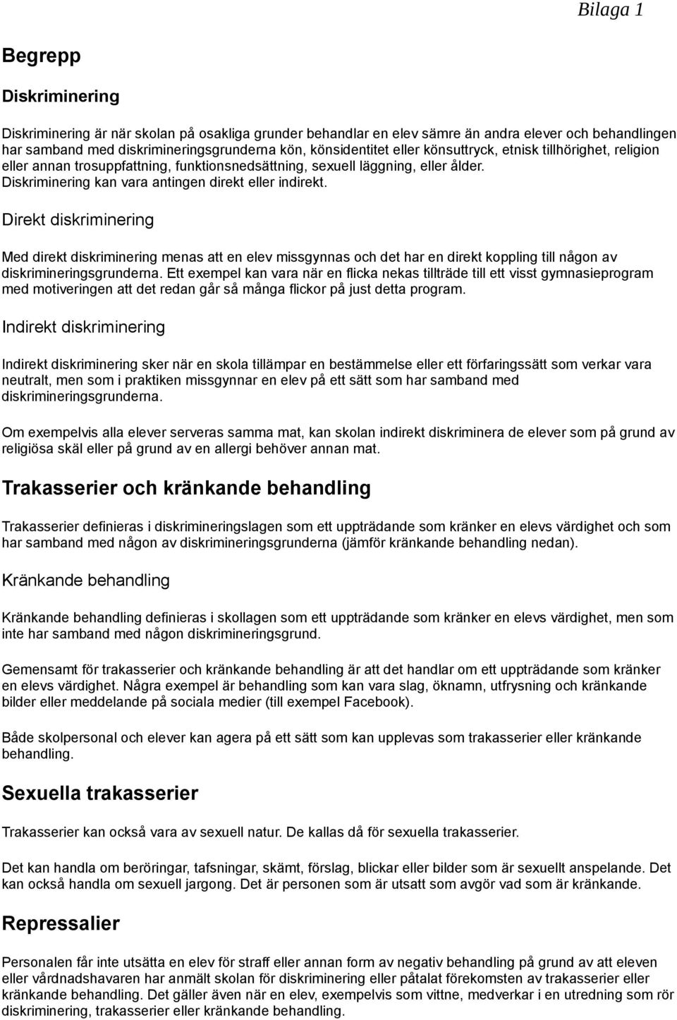 Direkt diskriminering Med direkt diskriminering menas att en elev missgynnas och det har en direkt koppling till någon av diskrimineringsgrunderna.