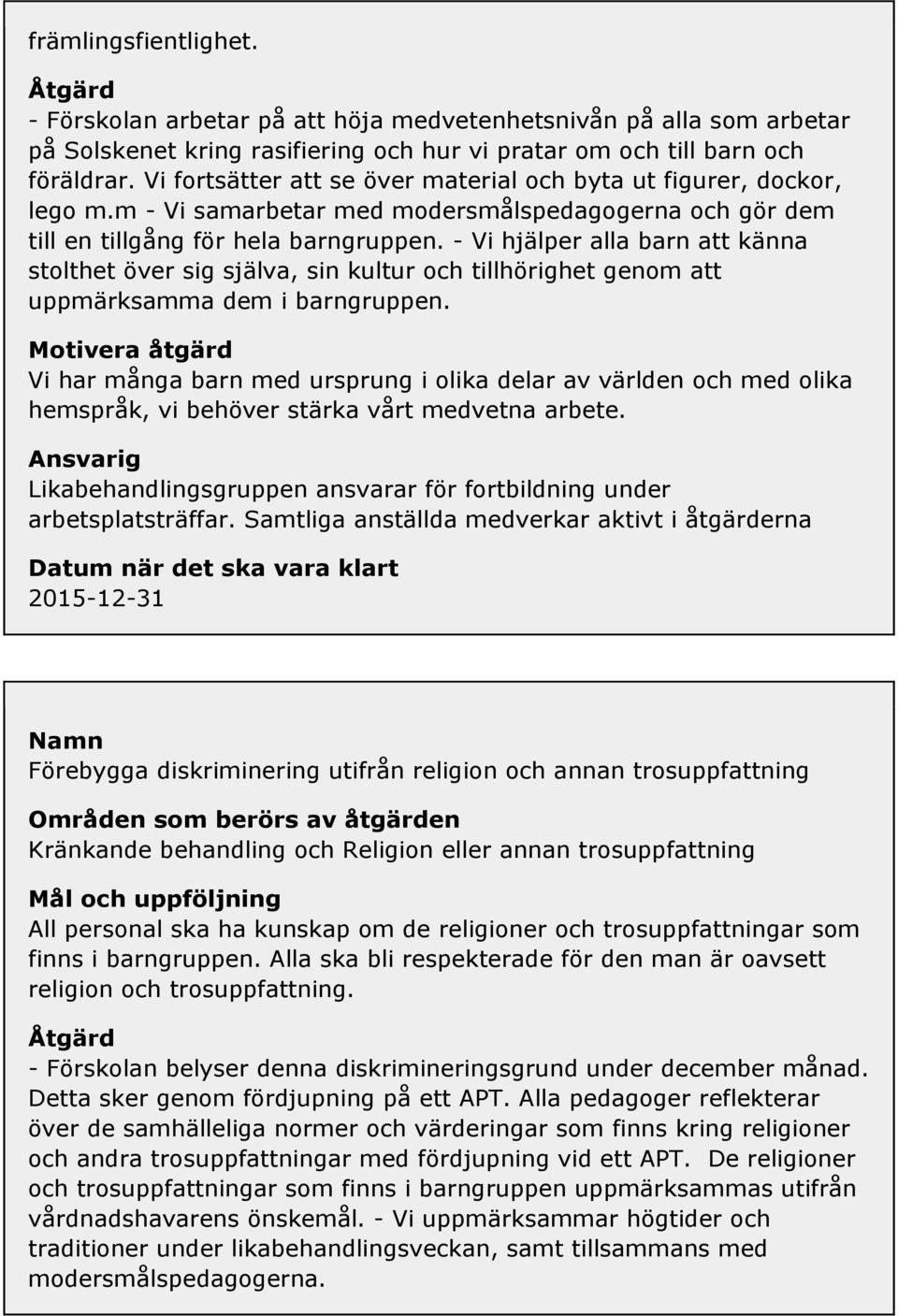 - Vi hjälper alla barn att känna stolthet över sig själva, sin kultur och tillhörighet genom att uppmärksamma dem i barngruppen.