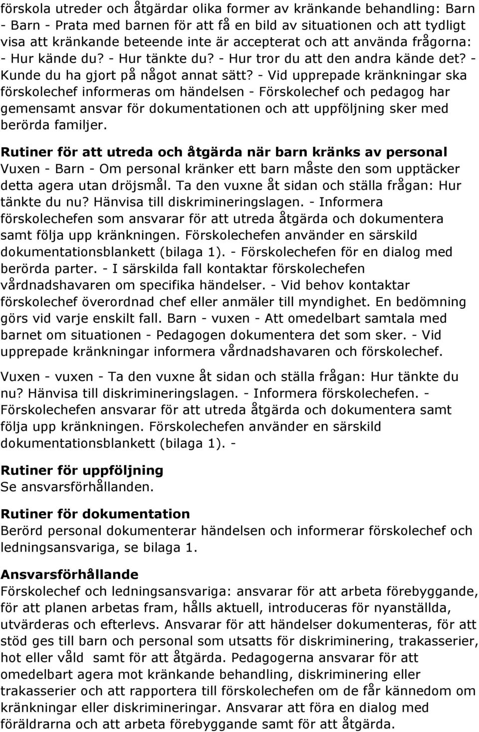 - Vid upprepade kränkningar ska förskolechef informeras om händelsen - Förskolechef och pedagog har gemensamt ansvar för dokumentationen och att uppföljning sker med berörda familjer.