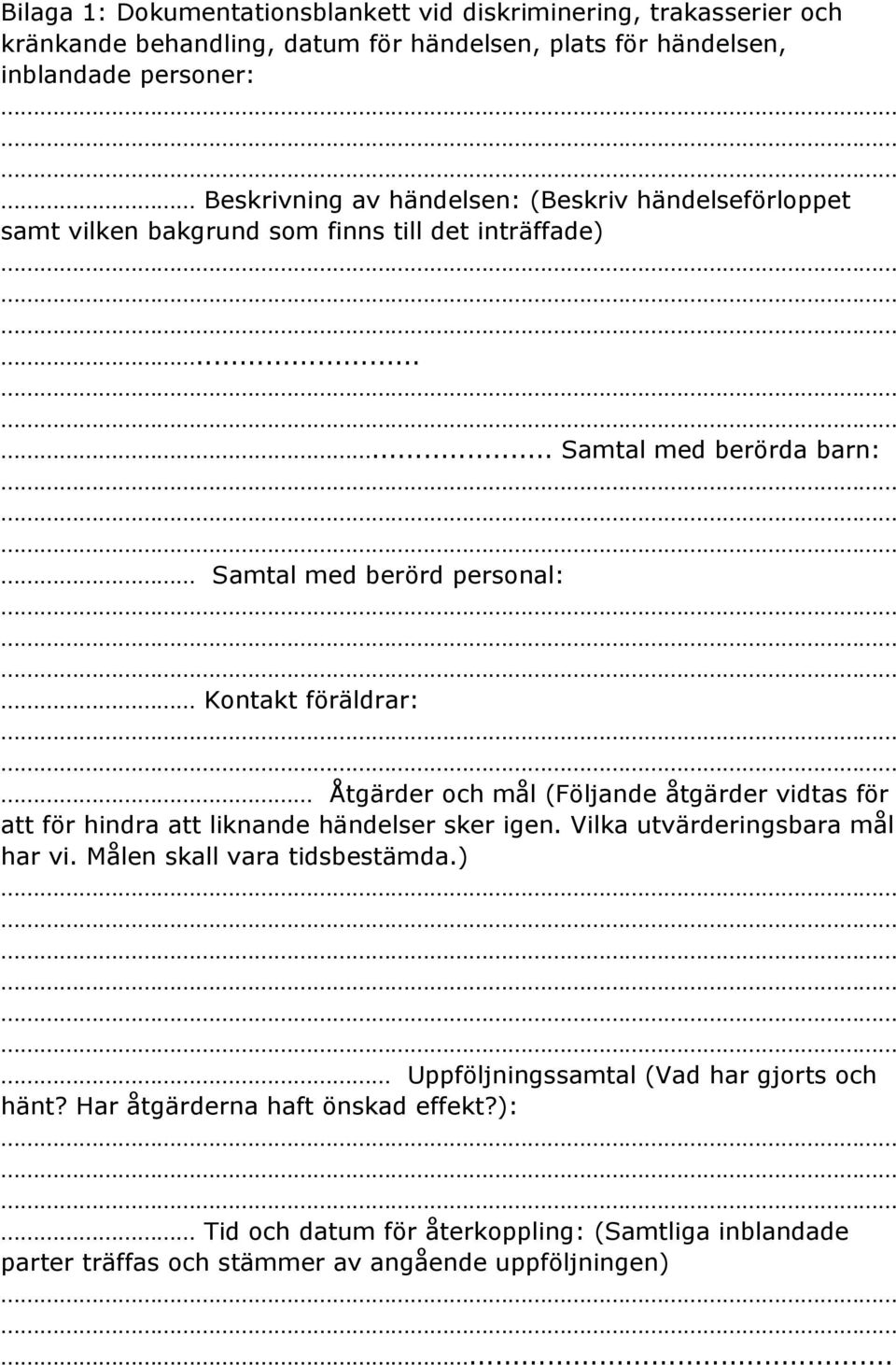 ..... Samtal med berörda barn: Samtal med berörd personal: Kontakt föräldrar: Åtgärder och mål (Följande åtgärder vidtas för att för hindra att liknande händelser sker igen.