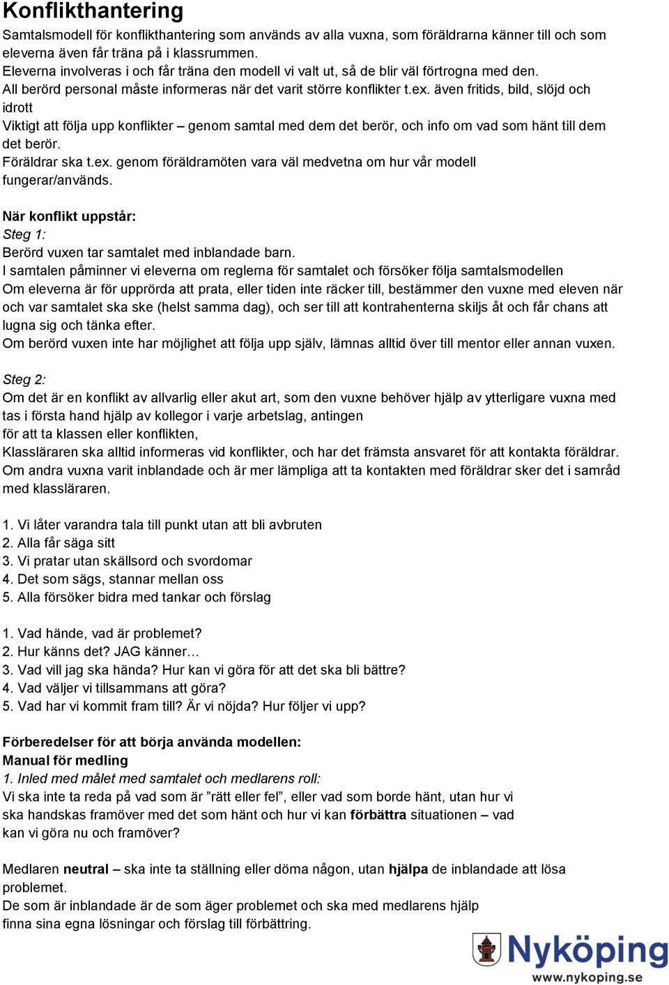 även fritids, bild, slöjd och idrott Viktigt att följa upp konflikter genom samtal med dem det berör, och info om vad som hänt till dem det berör. Föräldrar ska t.ex.