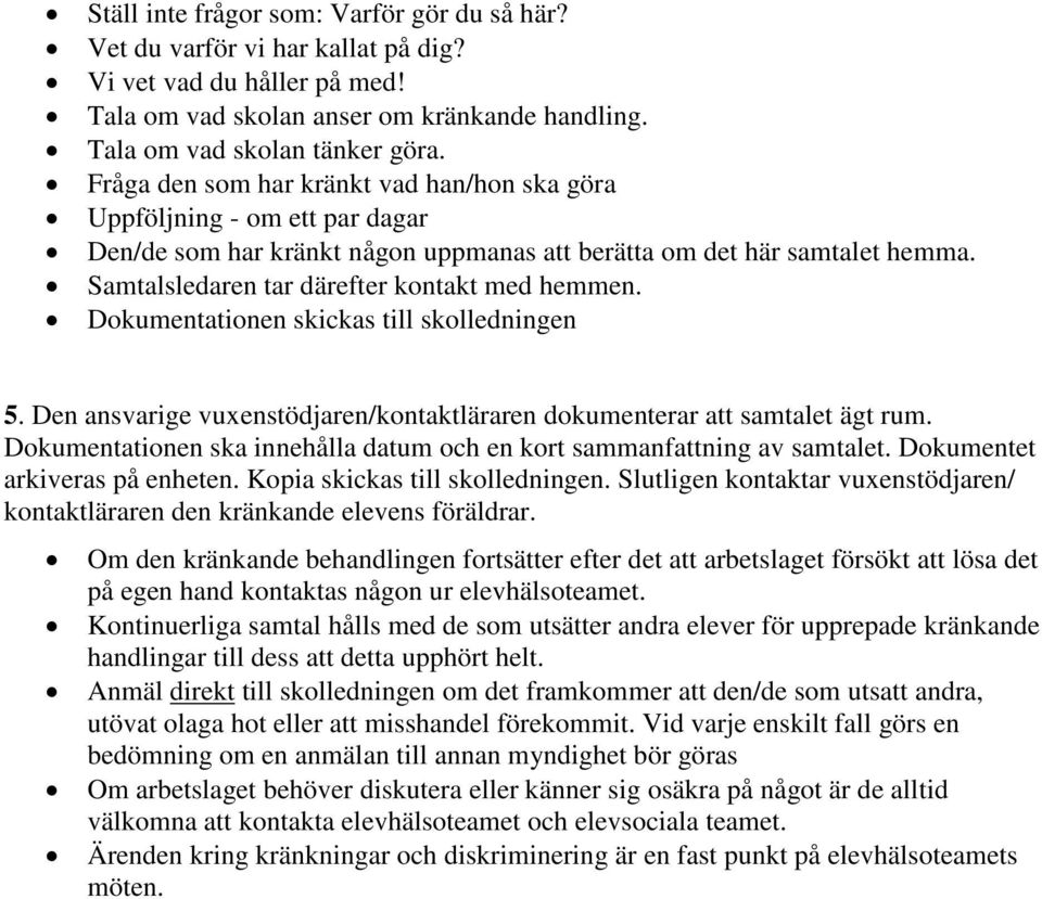 Dokumentationen skickas till skolledningen 5. Den ansvarige vuxenstödjaren/kontaktläraren dokumenterar att samtalet ägt rum. Dokumentationen ska innehålla datum och en kort sammanfattning av samtalet.