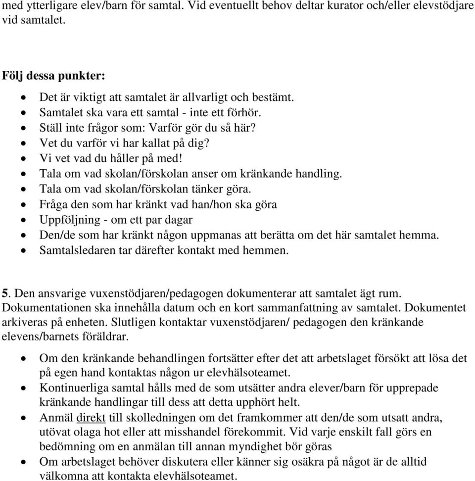 Tala om vad skolan/förskolan anser om kränkande handling. Tala om vad skolan/förskolan tänker göra.