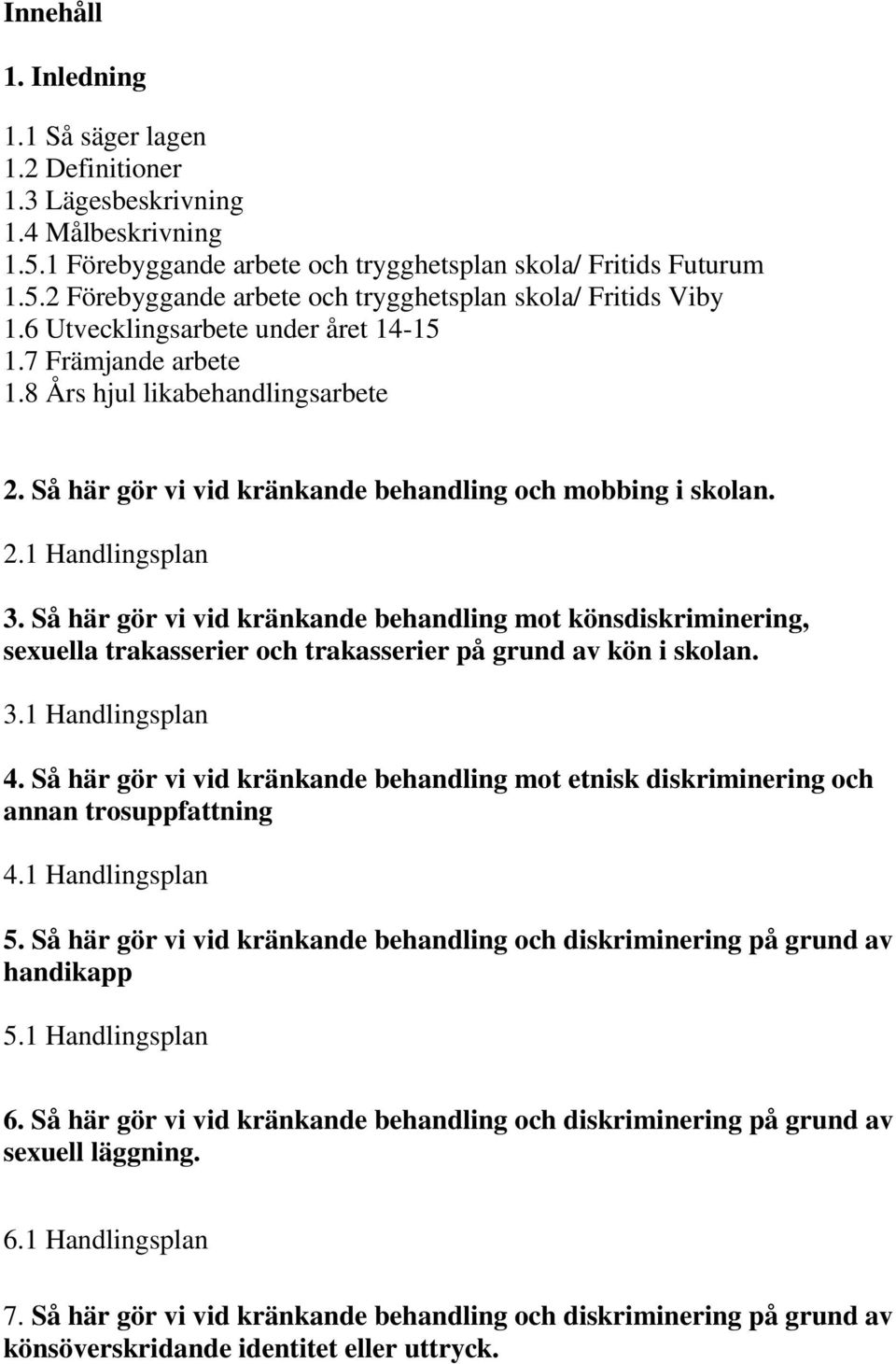 Så här gör vi vid kränkande behandling mot könsdiskriminering, sexuella trakasserier och trakasserier på grund av kön i skolan. 3.1 Handlingsplan 4.