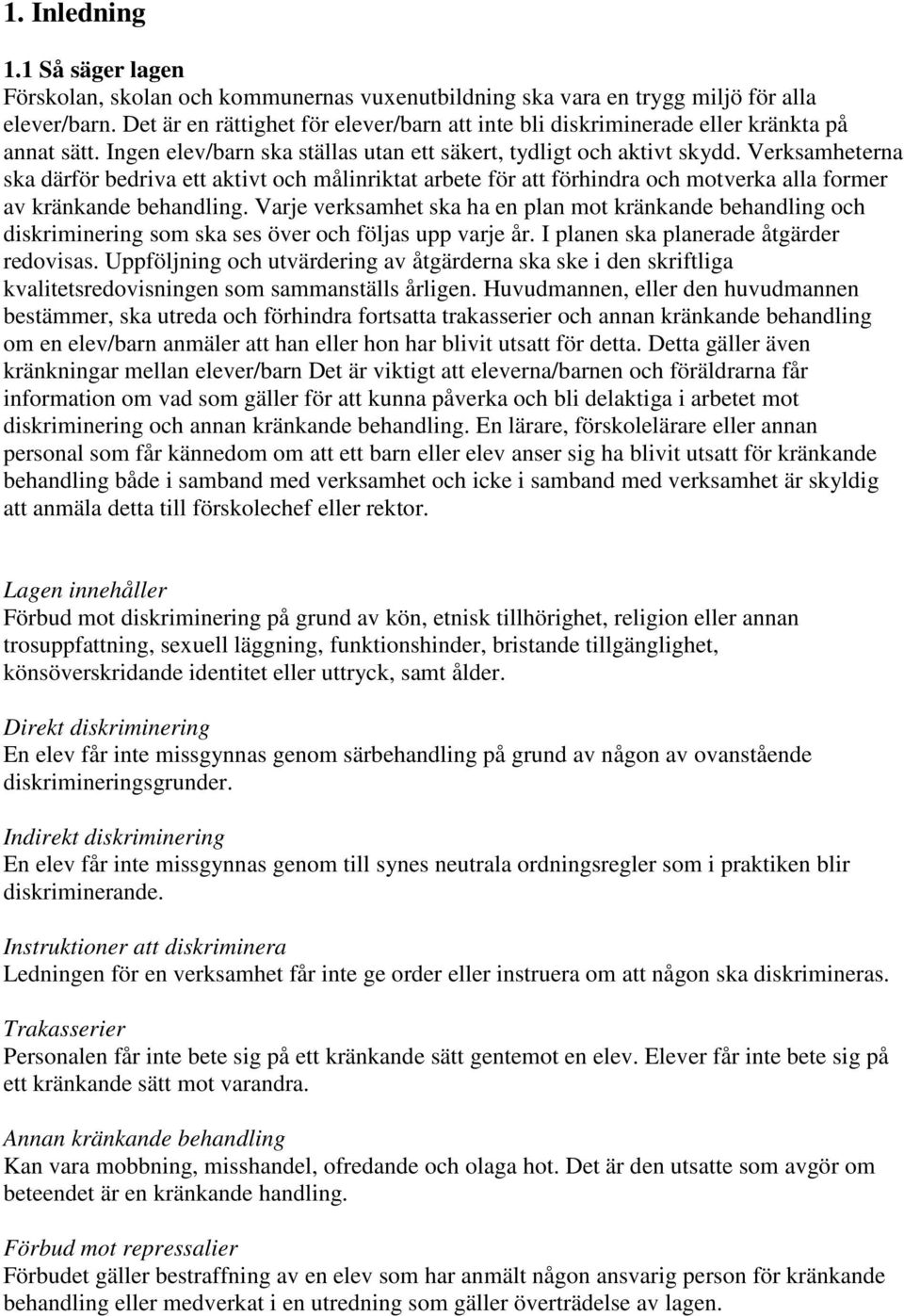 Verksamheterna ska därför bedriva ett aktivt och målinriktat arbete för att förhindra och motverka alla former av kränkande behandling.