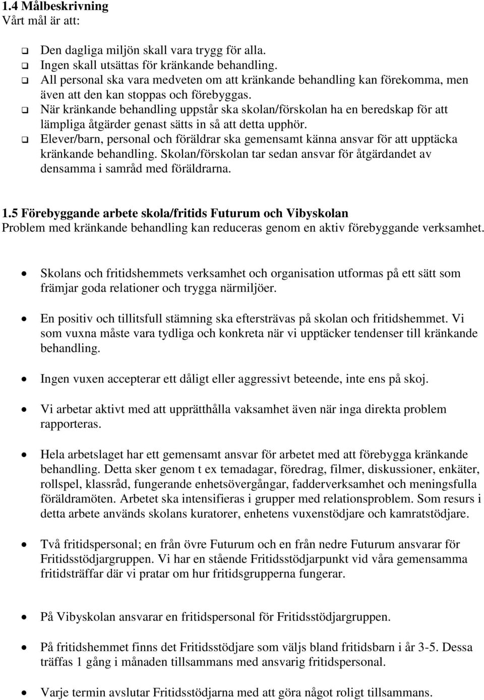 När kränkande behandling uppstår ska skolan/förskolan ha en beredskap för att lämpliga åtgärder genast sätts in så att detta upphör.