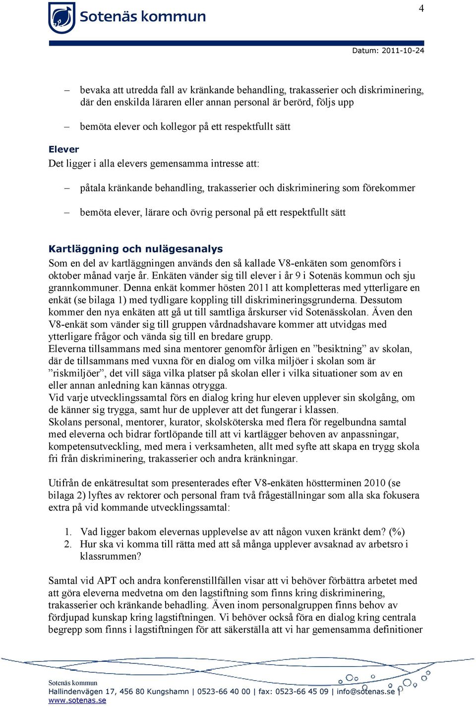 sätt Kartläggning och nulägesanalys Som en del av kartläggningen används den så kallade V8-enkäten som genomförs i oktober månad varje år.