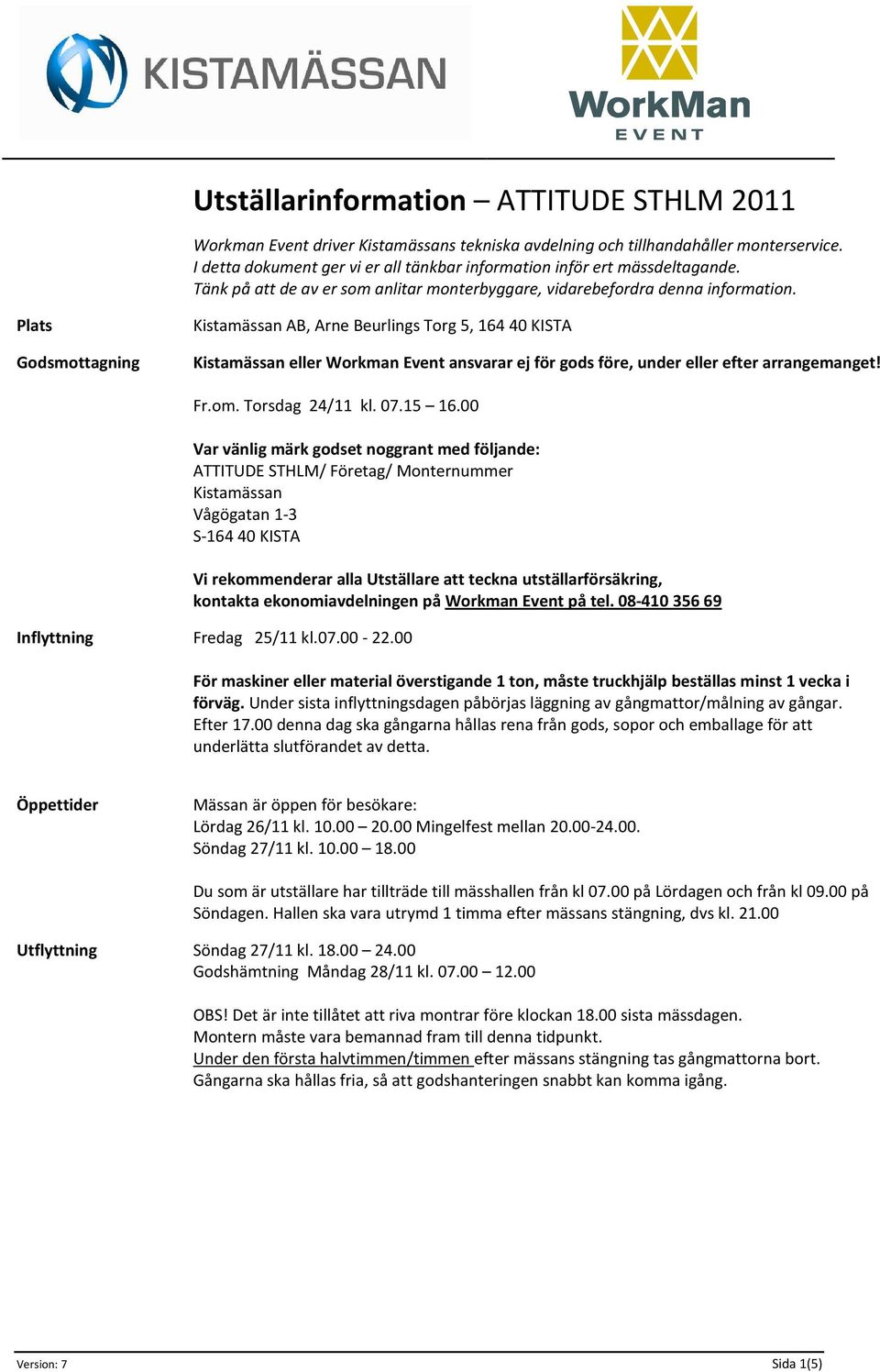 Plats Godsmottagning Kistamässan AB, Arne Beurlings Torg 5, 164 40 KISTA Kistamässan eller Workman Event ansvarar ej för gods före, under eller efter arrangemanget! Fr.om. Torsdag 24/11 kl. 07.15 16.