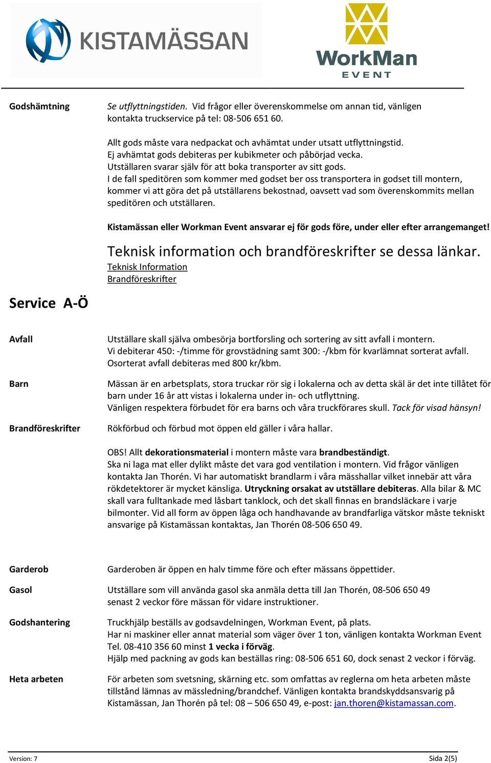 I de fall speditören som kommer med godset ber oss transportera in godset till montern, kommer vi att göra det på utställarens bekostnad, oavsett vad som överenskommits mellan speditören och