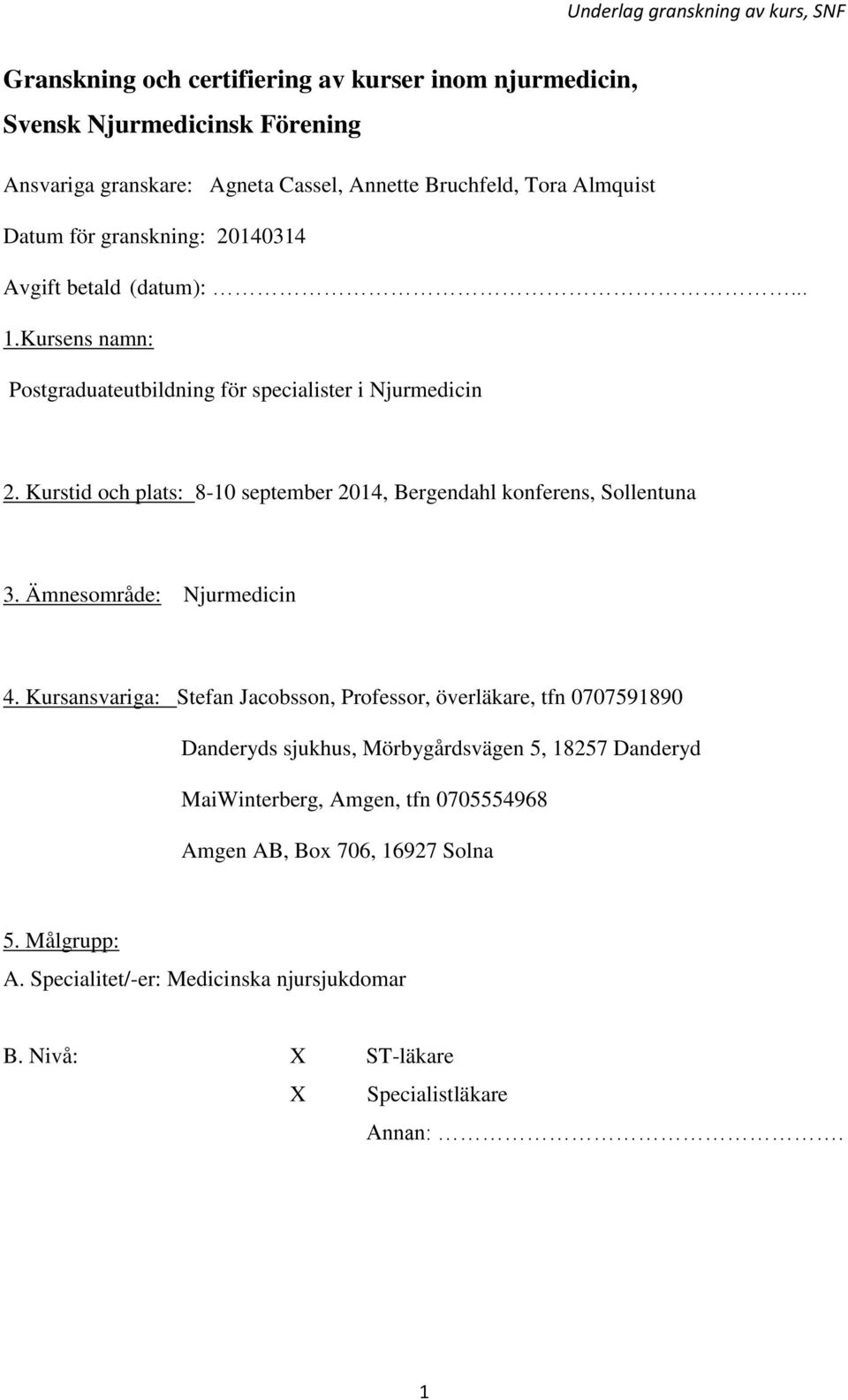Kurstid och plats: 8-10 september 2014, Bergendahl konferens, Sollentuna 3. Ämnesområde: Njurmedicin 4.
