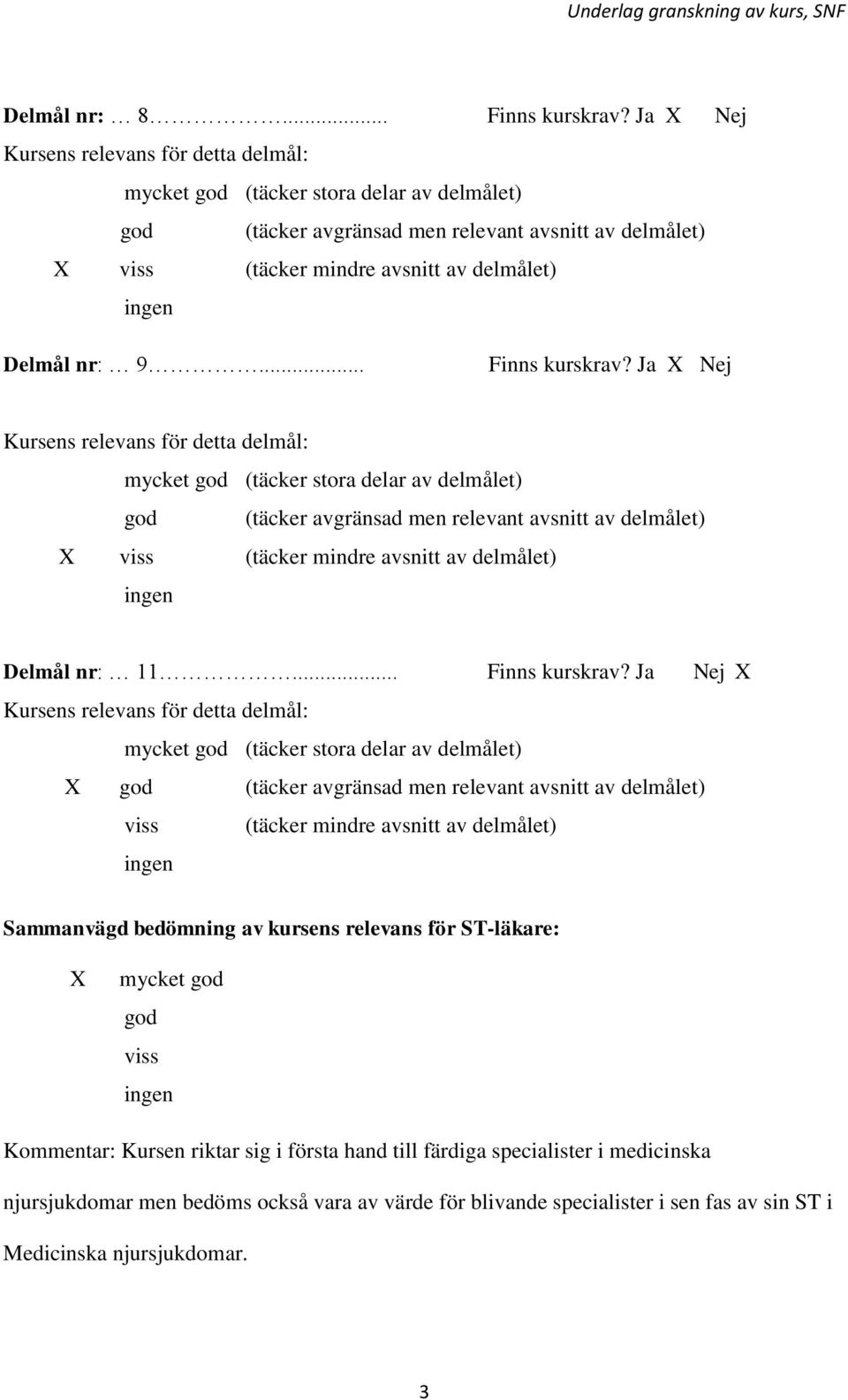 Ja Nej god (täcker avgränsad men relevant avsnitt av delmålet) Sammanvägd bedömning av kursens relevans för ST-läkare: mycket god god viss