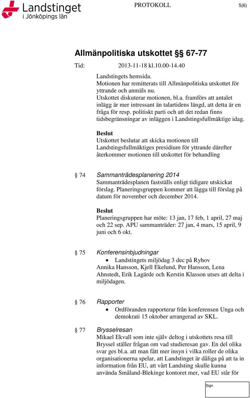 Utskottet beslutar att skicka motionen till Landstingsfullmäktiges presidium för yttrande därefter återkommer motionen till utskottet för behandling 74 Sammanträdesplanering 2014 Sammanträdesplanen