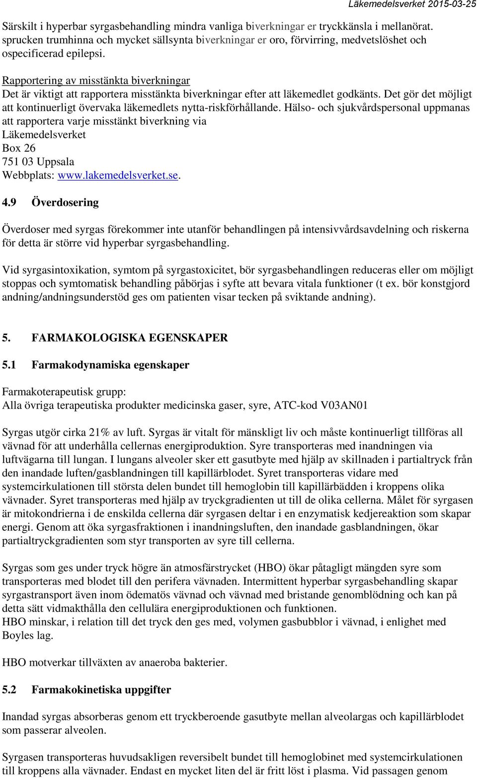 Rapportering av misstänkta biverkningar Det är viktigt att rapportera misstänkta biverkningar efter att läkemedlet godkänts.