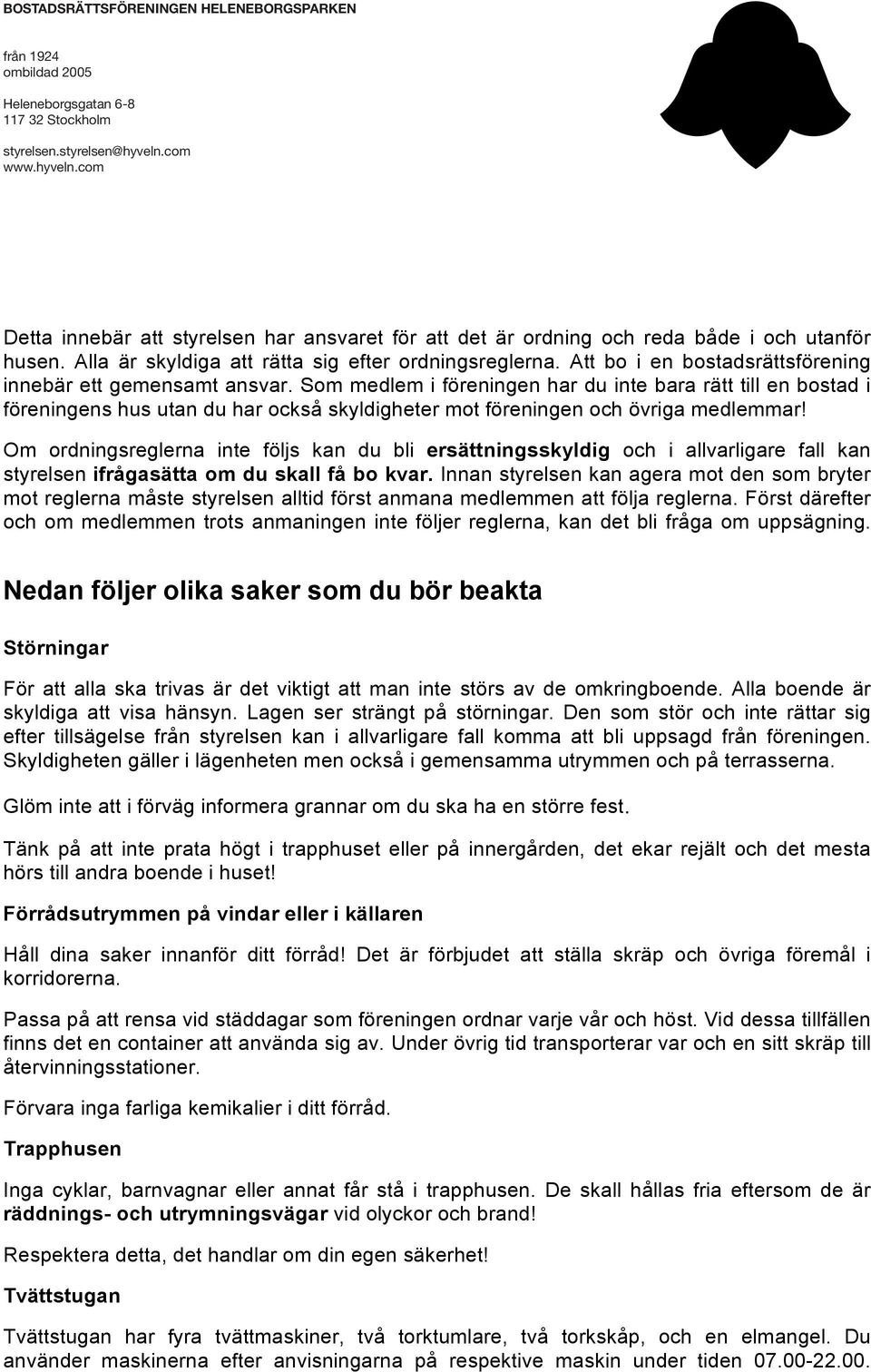 Som medlem i föreningen har du inte bara rätt till en bostad i föreningens hus utan du har också skyldigheter mot föreningen och övriga medlemmar!