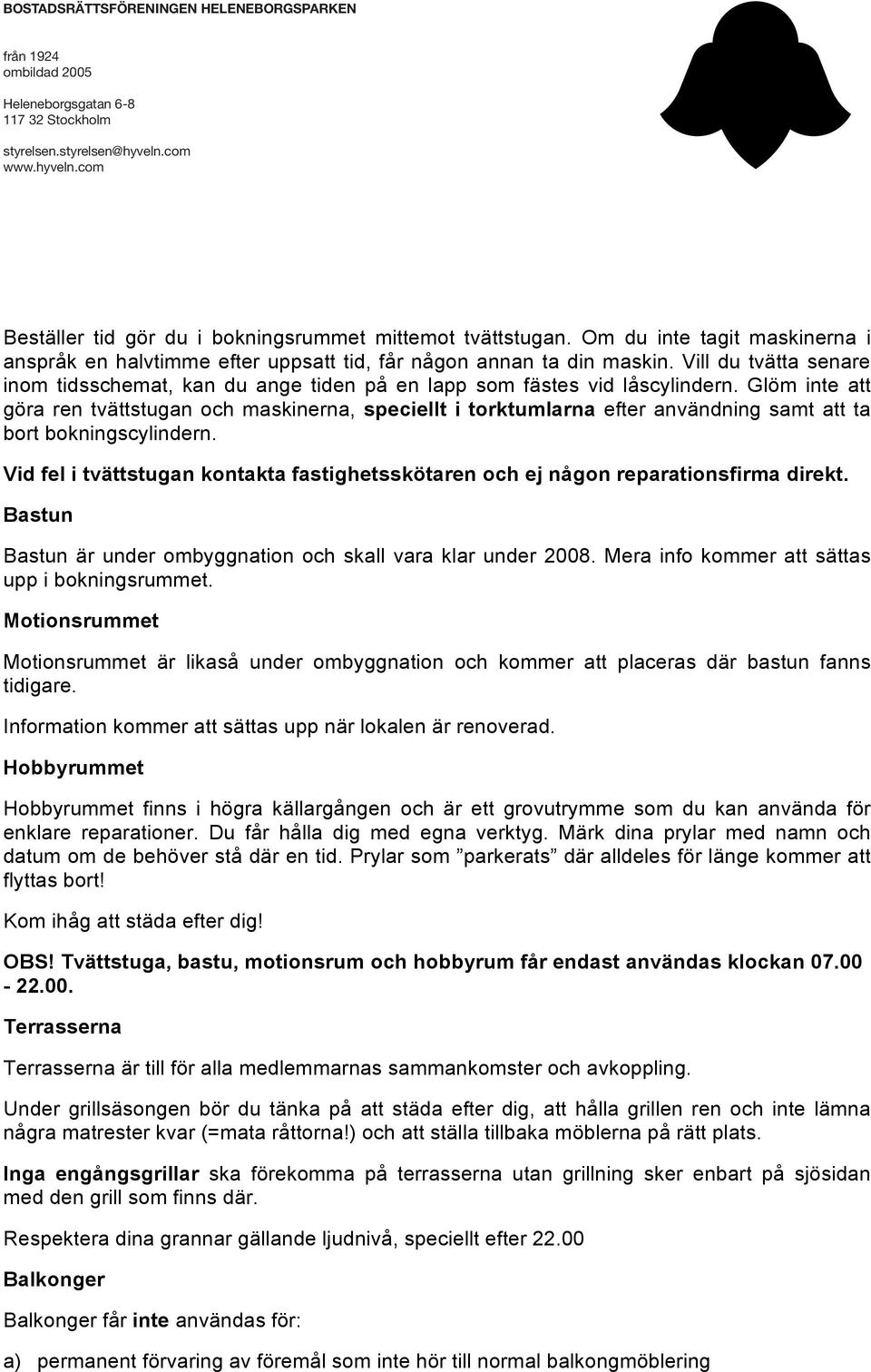 Glöm inte att göra ren tvättstugan och maskinerna, speciellt i torktumlarna efter användning samt att ta bort bokningscylindern.