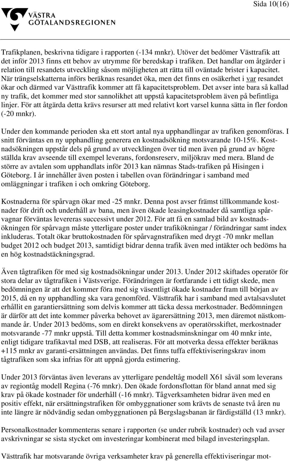 När trängselskatterna införs beräknas resandet öka, men det finns en osäkerhet i var resandet ökar och därmed var Västtrafik kommer att få kapacitetsproblem.