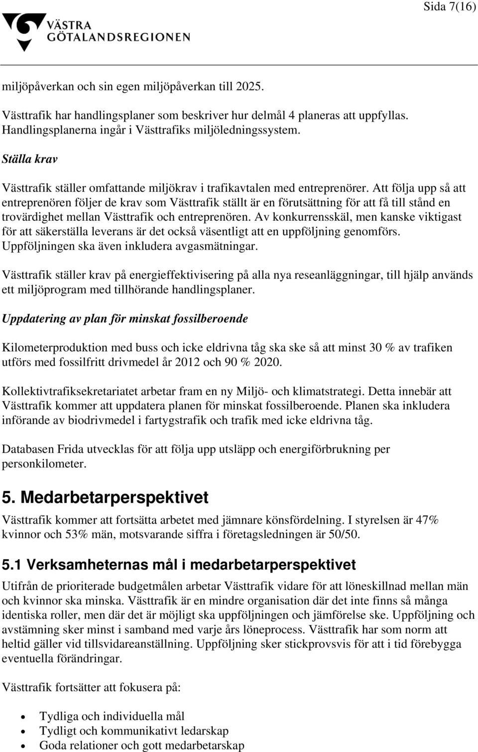 Att följa upp så att entreprenören följer de krav som Västtrafik ställt är en förutsättning för att få till stånd en trovärdighet mellan Västtrafik och entreprenören.