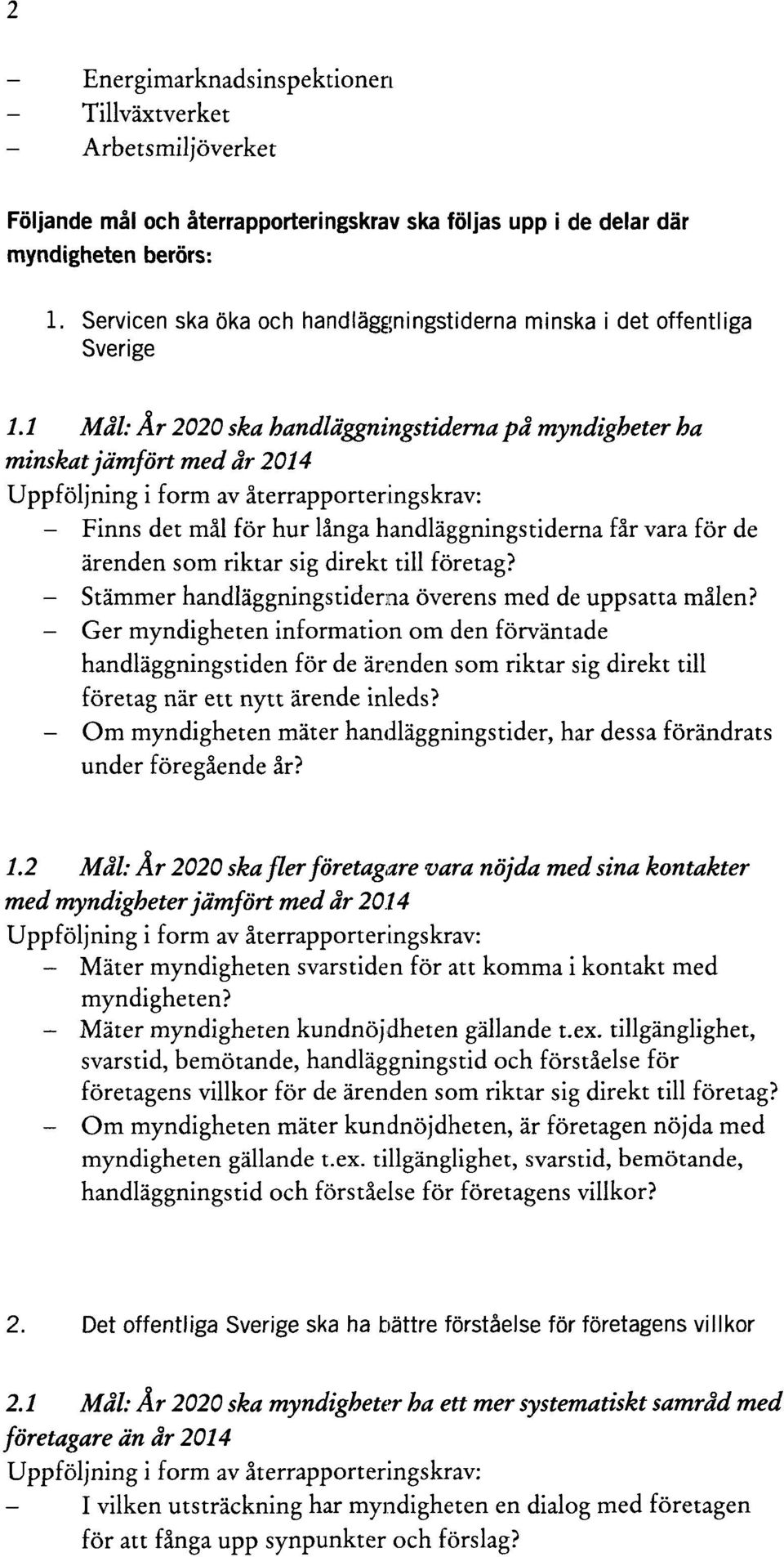 1 Mål: Är 2020 ska handläggningstidema på myndigheter ha minskat jämfört medår 2014 - Finns det mål för hur långa handläggnings tiderna får vara för de ärenden som riktar sig direkt till företag?