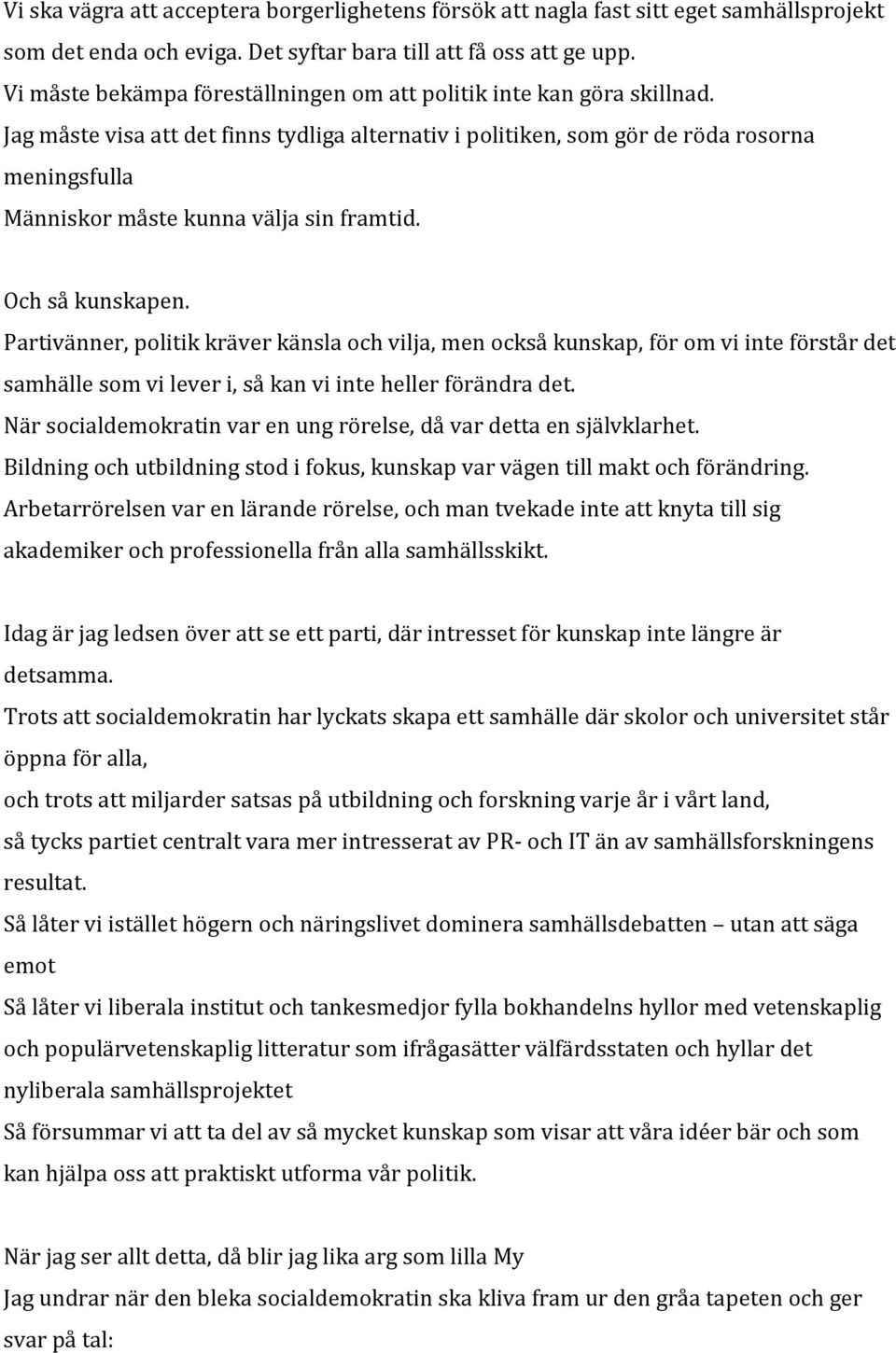 Jag måste visa att det finns tydliga alternativ i politiken, som gör de röda rosorna meningsfulla Människor måste kunna välja sin framtid. Och så kunskapen.