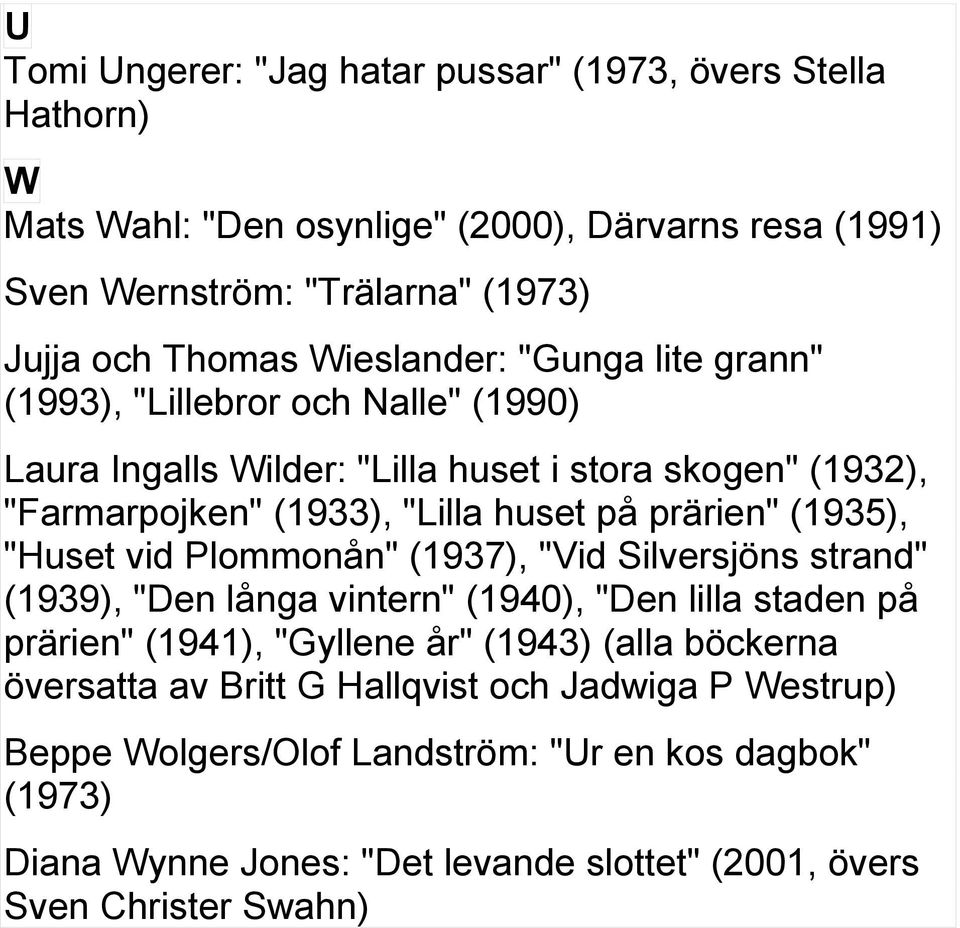 (1935), "Huset vid Plommonån" (1937), "Vid Silversjöns strand" (1939), "Den långa vintern" (1940), "Den lilla staden på prärien" (1941), "Gyllene år" (1943) (alla böckerna