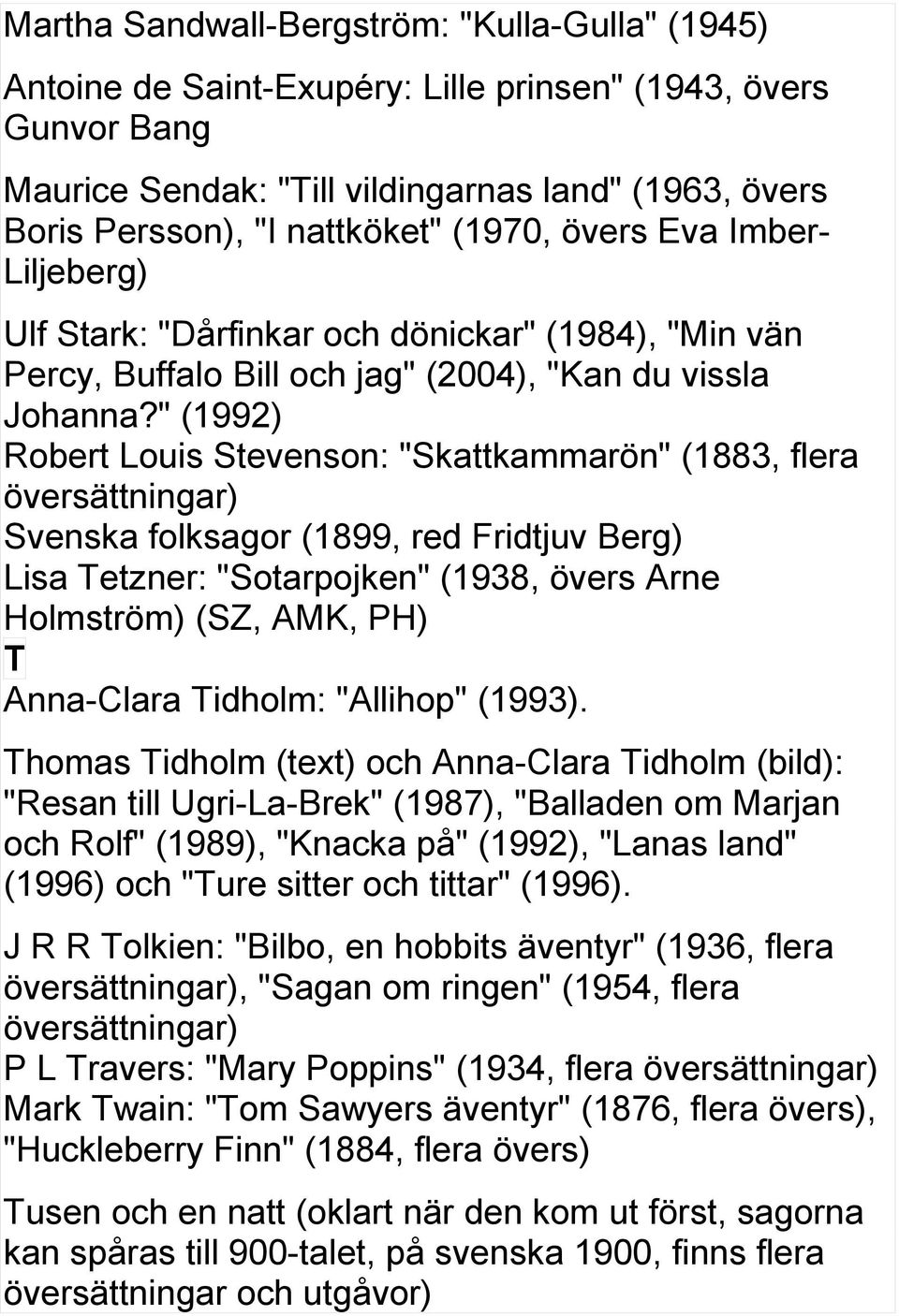 " (1992) Robert Louis Stevenson: "Skattkammarön" (1883, flera Svenska folksagor (1899, red Fridtjuv Berg) Lisa Tetzner: "Sotarpojken" (1938, övers Arne Holmström) (SZ, AMK, PH) T Anna-Clara Tidholm: