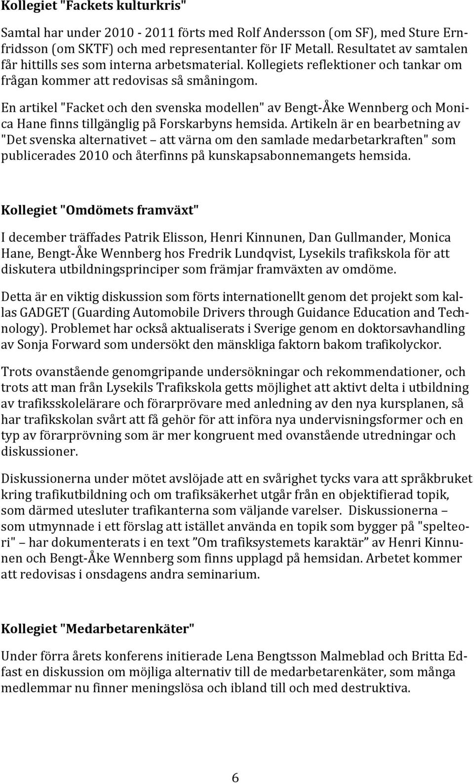 Artikelnärenbearbetningav "Detsvenskaalternativet attvärnaomdensamlademedarbetarkraften"som publicerades2010ochåterfinnspåkunskapsabonnemangetshemsida.